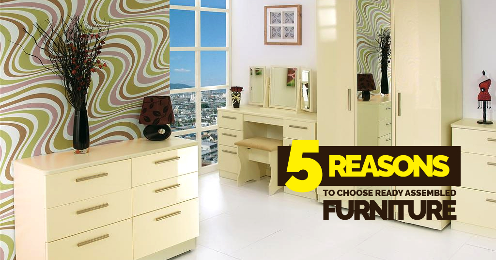 5 Reasons To Choose Ready Assembled Furniture