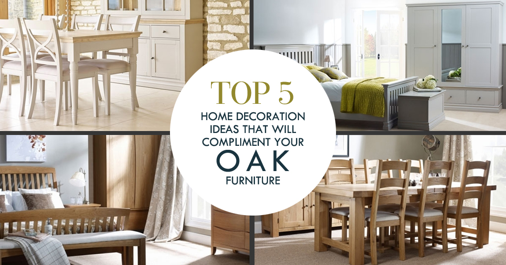 Top 5 Home Decoration Ideas that will Compliment Your Oak Furniture